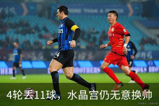 4轮丢11球，水晶宫仍无意换帅
